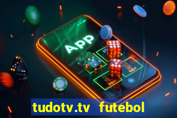 tudotv.tv futebol ao vivo